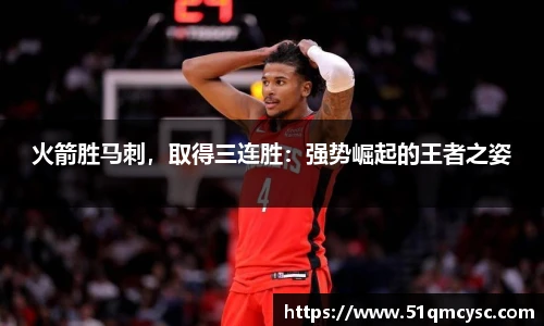 火箭胜马刺，取得三连胜：强势崛起的王者之姿